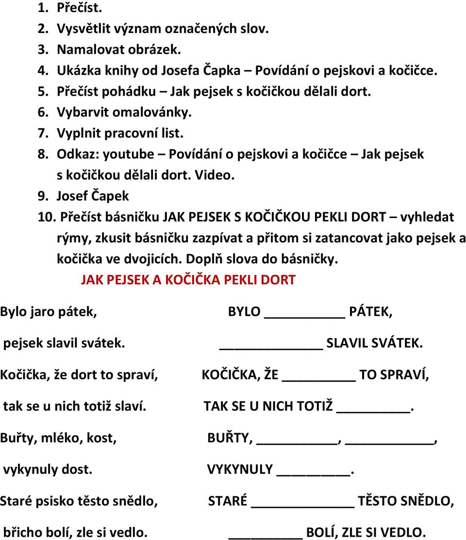 Přečíst básničku JAK PEJSEK S KOČIČKOU PEKLI DORT vyhledat rýmy, zkusit básničku zazpívat a přitom si zatancovat jako pejsek a kočička ve dvojicích. Doplň slova do básničky.