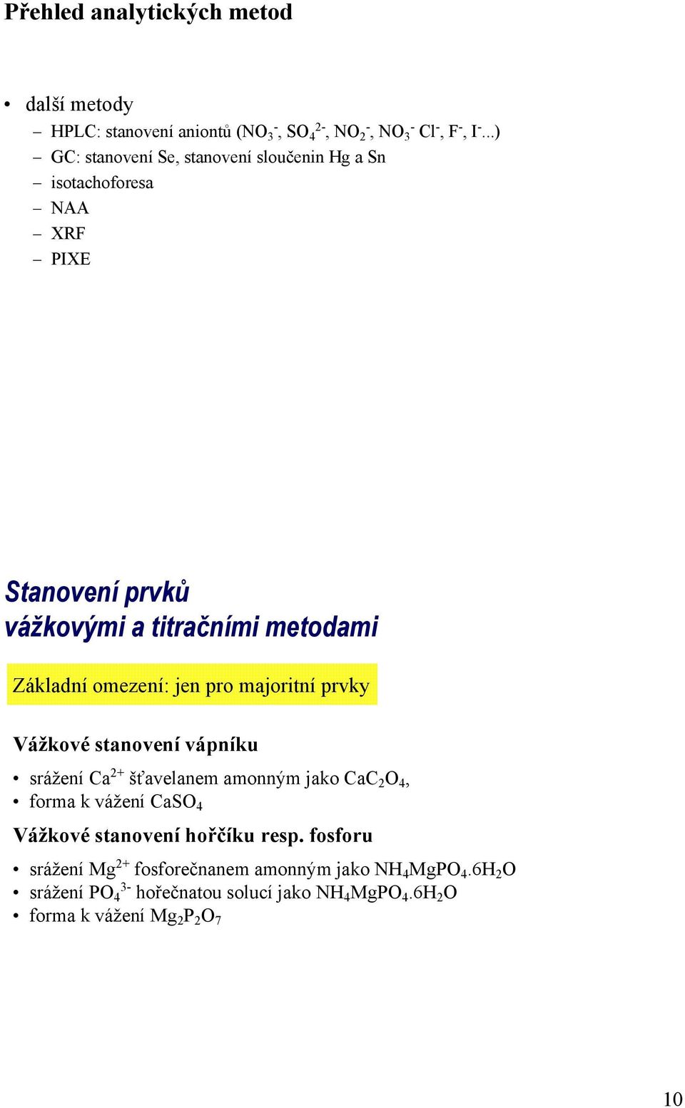 omezení: jen pro majoritní prvky Vážkové stanovení vápníku sráženíca 2+ šťavelanem amonným jako CaC 2 O 4, forma k vážení CaSO 4 Vážkové