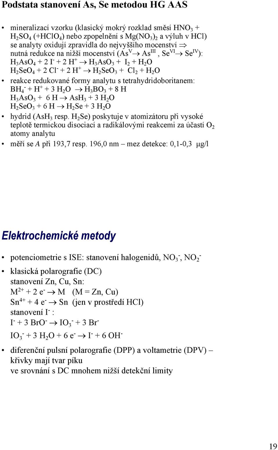 redukované formy analytu s tetrahydridoboritanem: BH 4 - + H + + 3 H 2 O H 3 BO 3 + 8 H H 3 AsO 3 + 6 H AsH 3 + 3 H 2 O H 2 SeO 3 + 6 H H 2 Se + 3 H 2 O hydrid (AsH 3 resp.