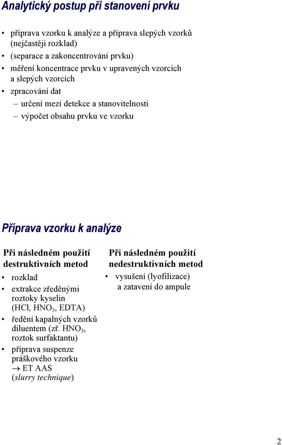 analýze Při následném použití destruktivních metod rozklad extrakce zředěnými roztoky kyselin (HCl, HNO 3, EDTA) ředění kapalných vzorků diluentem (zř.