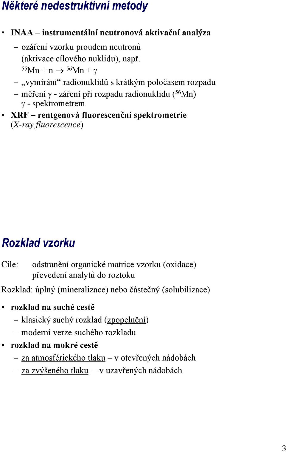 spektrometrie (X-ray fluorescence) Rozklad vzorku Cíle: odstranění organické matrice vzorku (oxidace) převedení analytů do roztoku Rozklad: úplný (mineralizace) nebo částečný