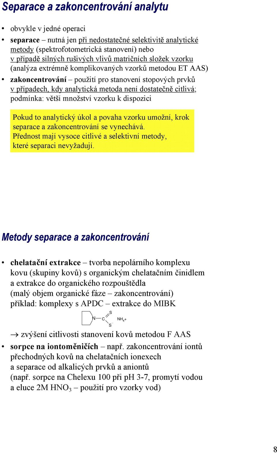 podmínka: větší množství vzorku k dispozici Pokud to analytický úkol a povaha vzorku umožní, krok separace a zakoncentrování se vynechává.