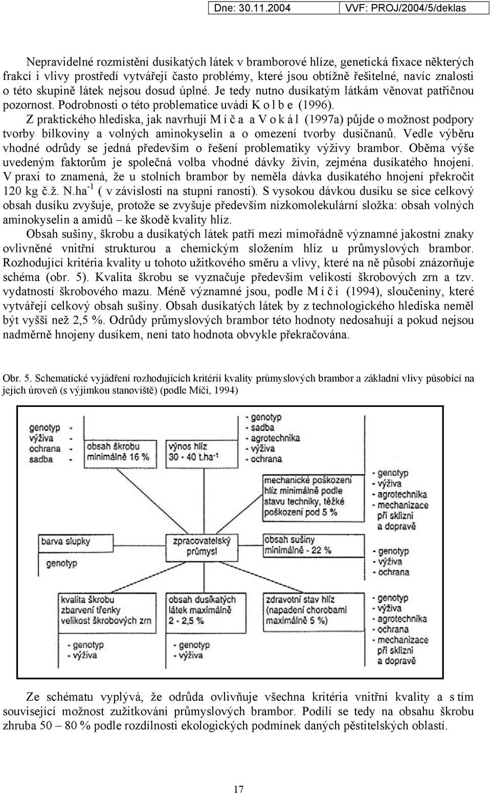 Z praktického hlediska, jak navrhují M í č a a V o k á l (1997a) půjde o možnost podpory tvorby bílkoviny a volných aminokyselin a o omezení tvorby dusičnanů.