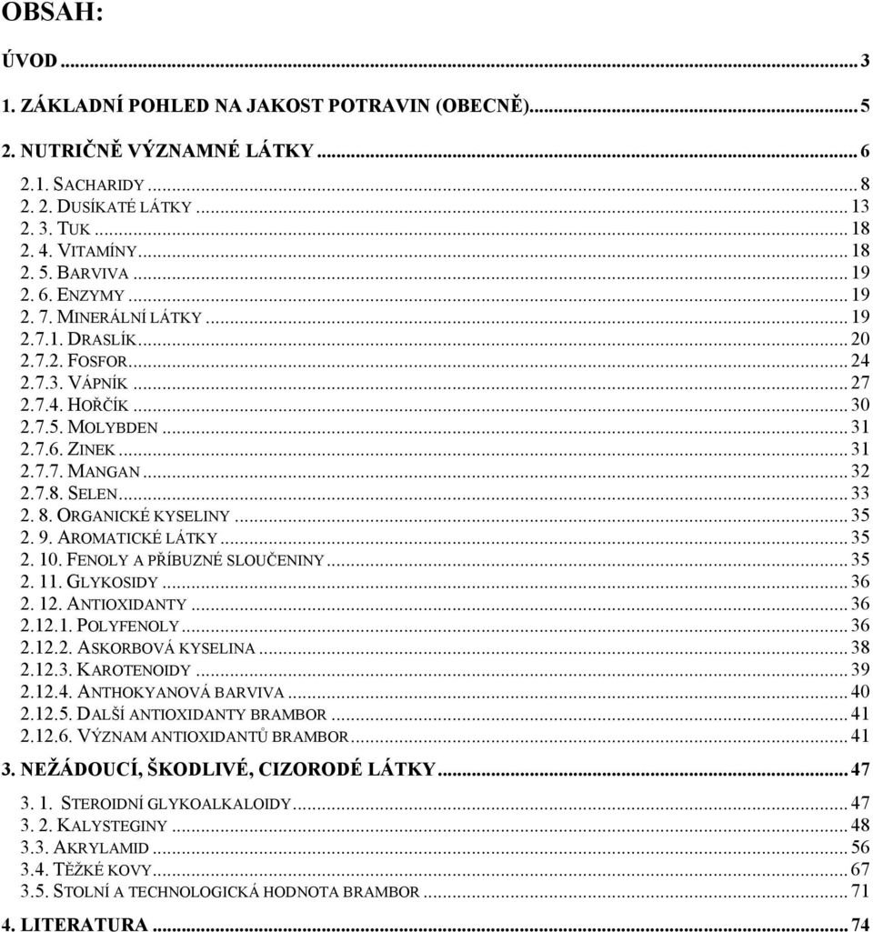 SELEN... 33 2. 8. ORGANICKÉ KYSELINY... 35 2. 9. AROMATICKÉ LÁTKY... 35 2. 10. FENOLY A PŘÍBUZNÉ SLOUČENINY... 35 2. 11. GLYKOSIDY... 36 2. 12. ANTIOXIDANTY... 36 2.12.1. POLYFENOLY... 36 2.12.2. ASKORBOVÁ KYSELINA.