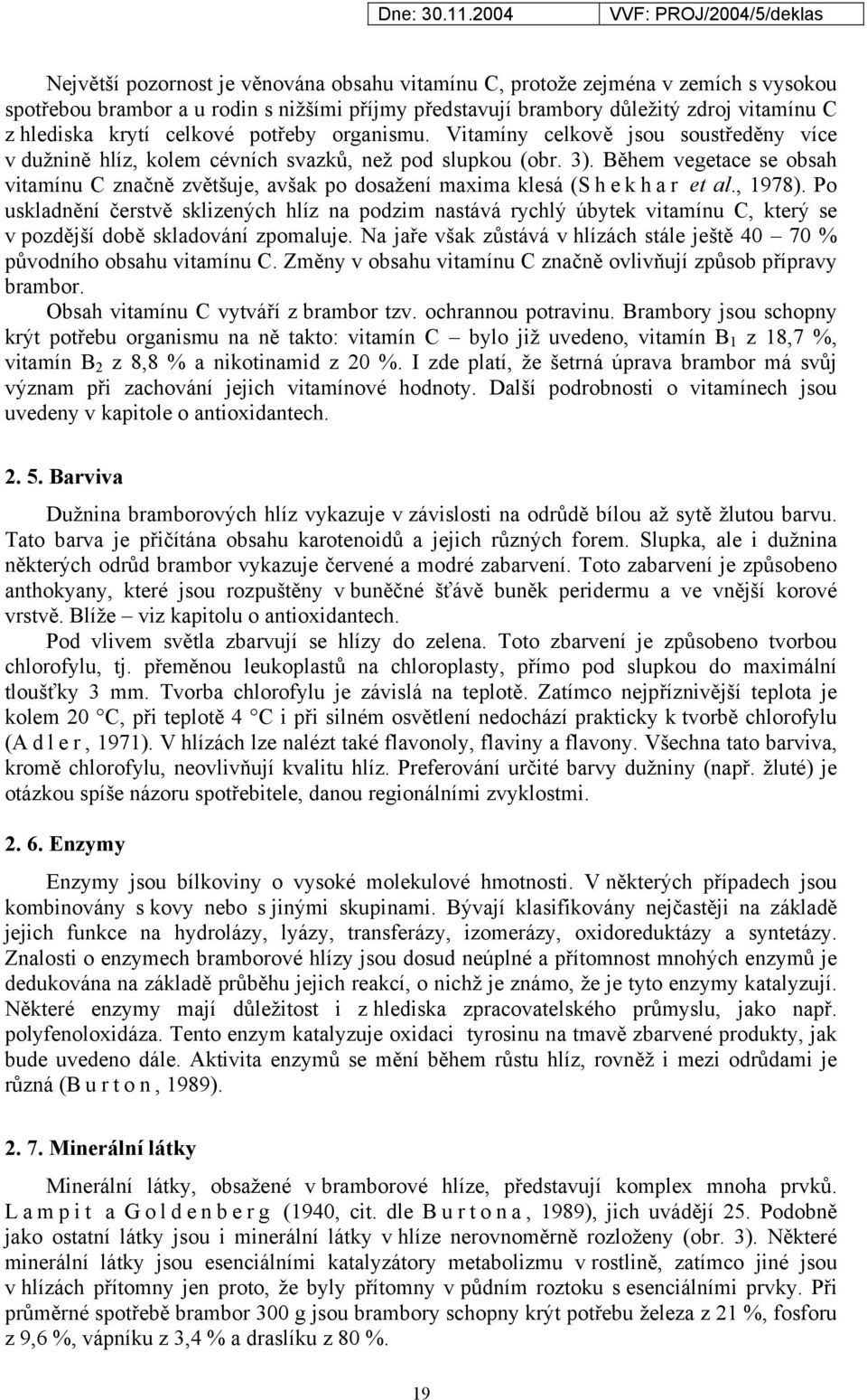 Během vegetace se obsah vitamínu C značně zvětšuje, avšak po dosažení maxima klesá (S h e k h a r et al., 1978).