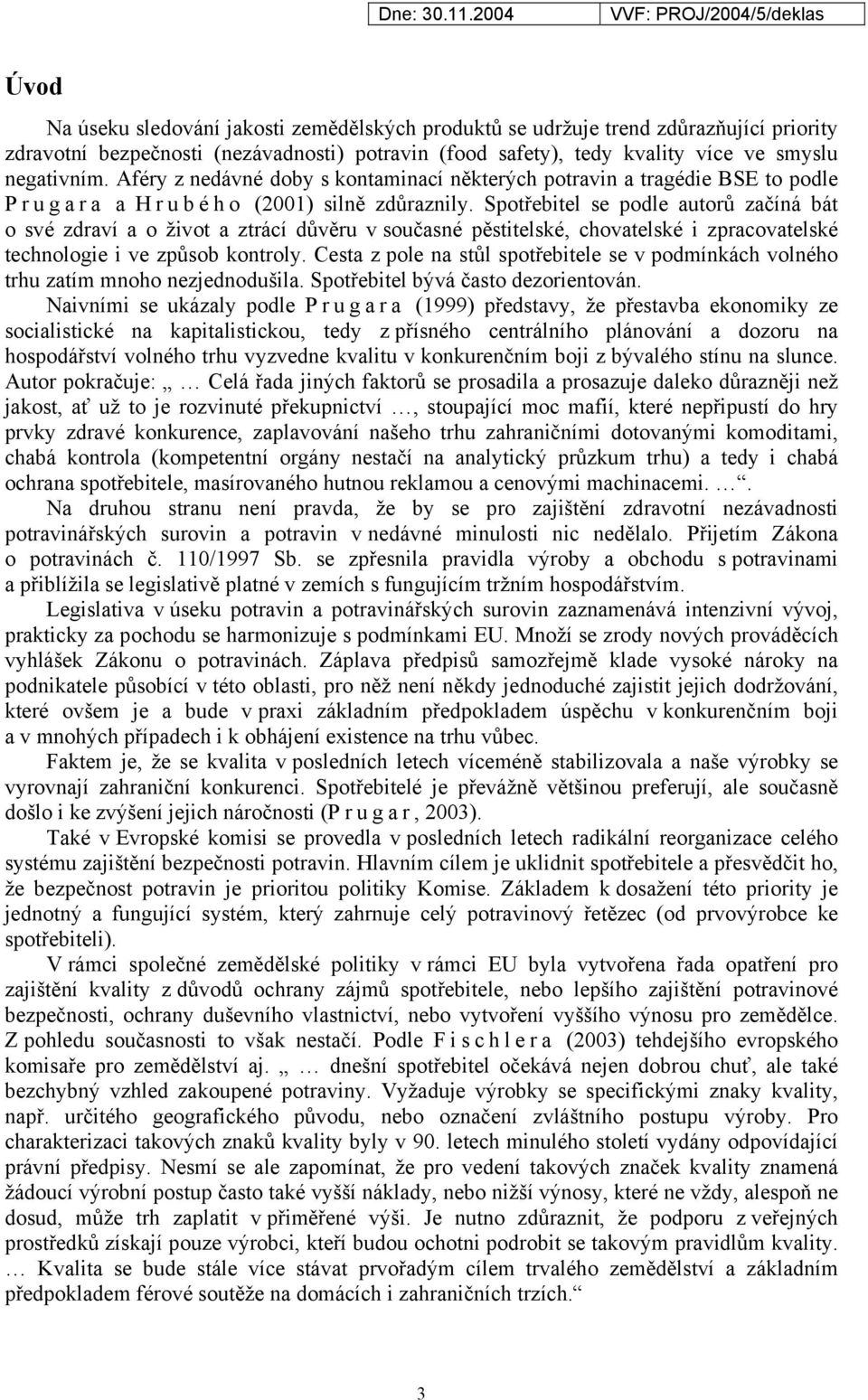 Spotřebitel se podle autorů začíná bát o své zdraví a o život a ztrácí důvěru v současné pěstitelské, chovatelské i zpracovatelské technologie i ve způsob kontroly.