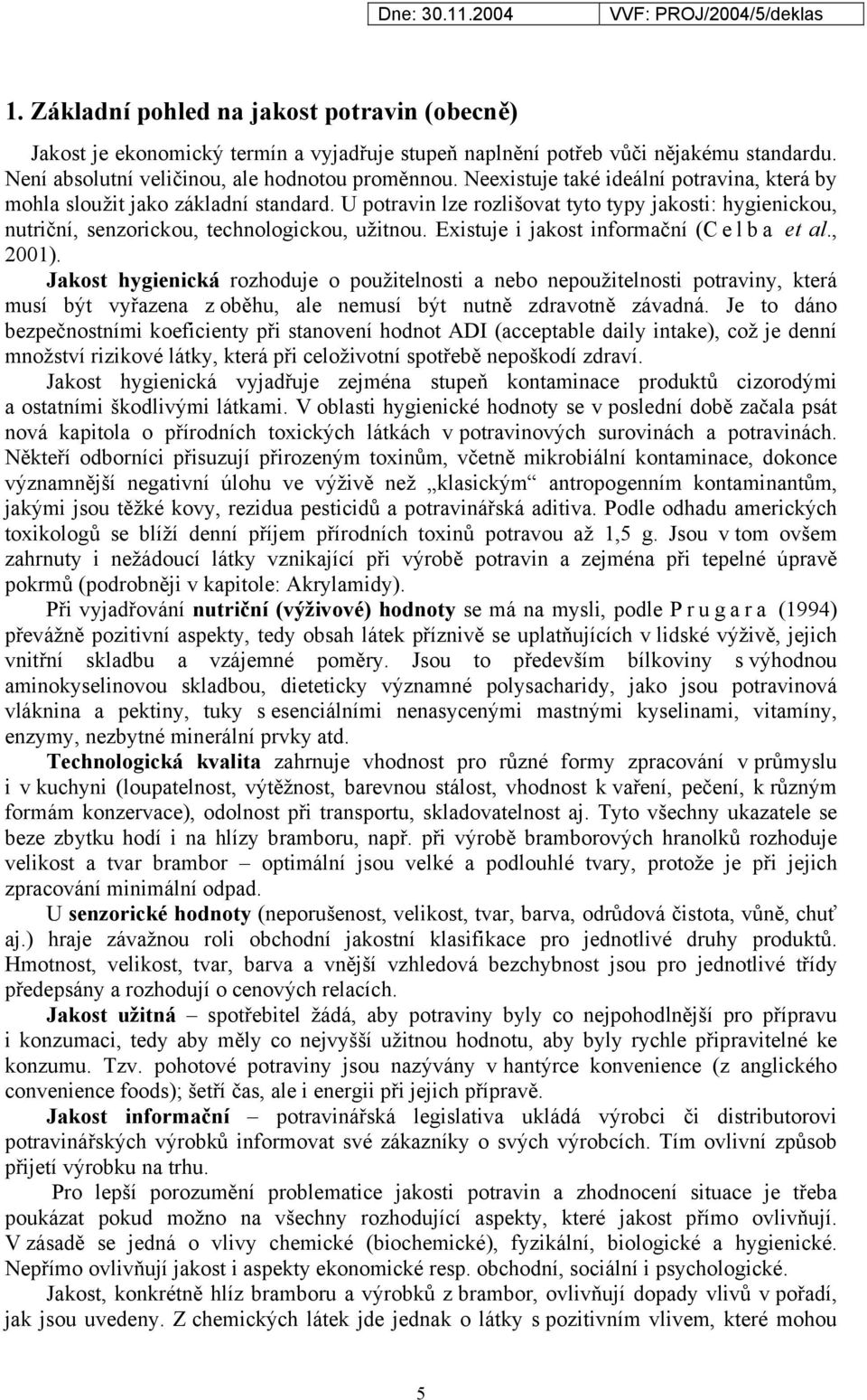 Existuje i jakost informační (C e l b a et al., 2001).