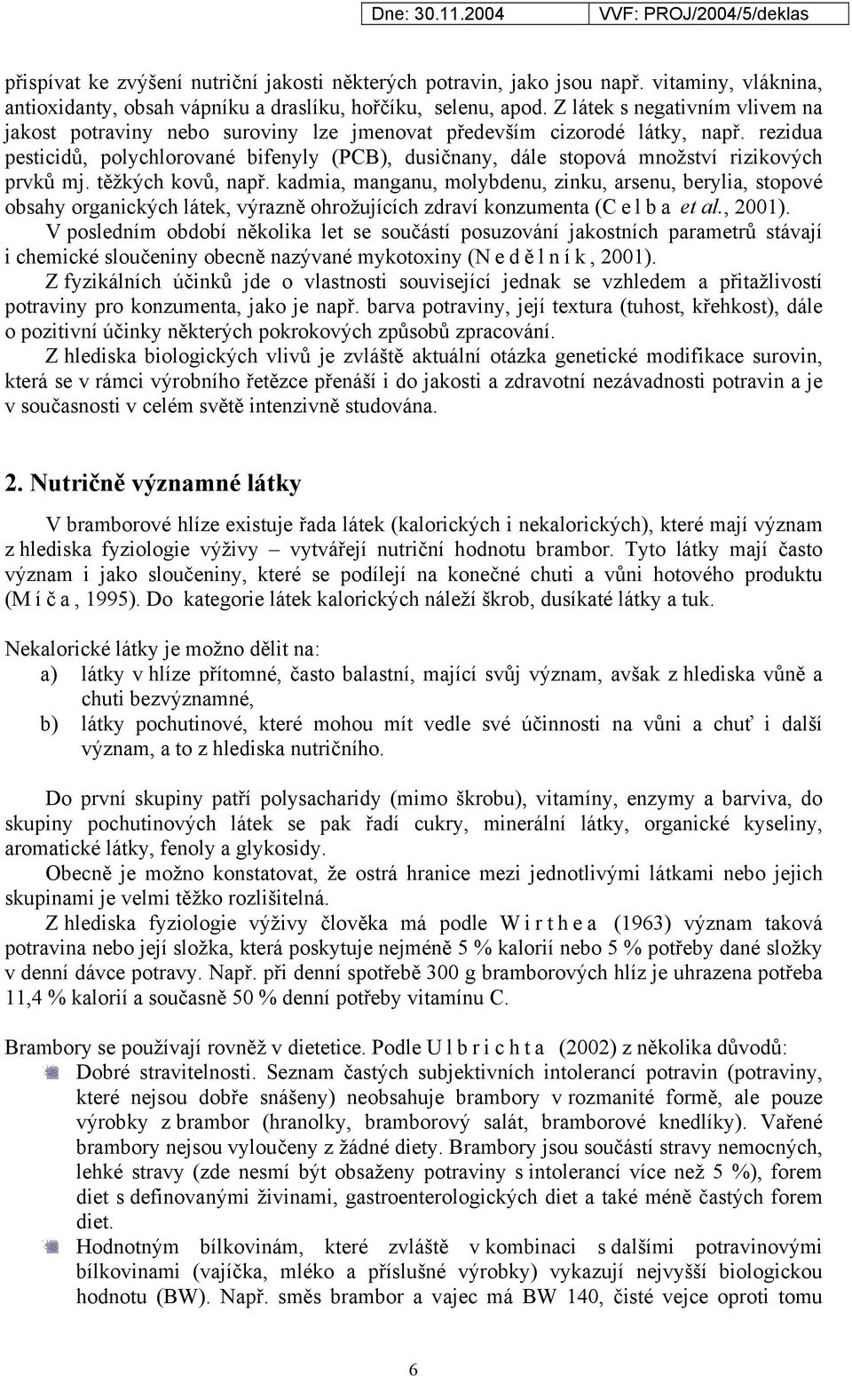 rezidua pesticidů, polychlorované bifenyly (PCB), dusičnany, dále stopová množství rizikových prvků mj. těžkých kovů, např.