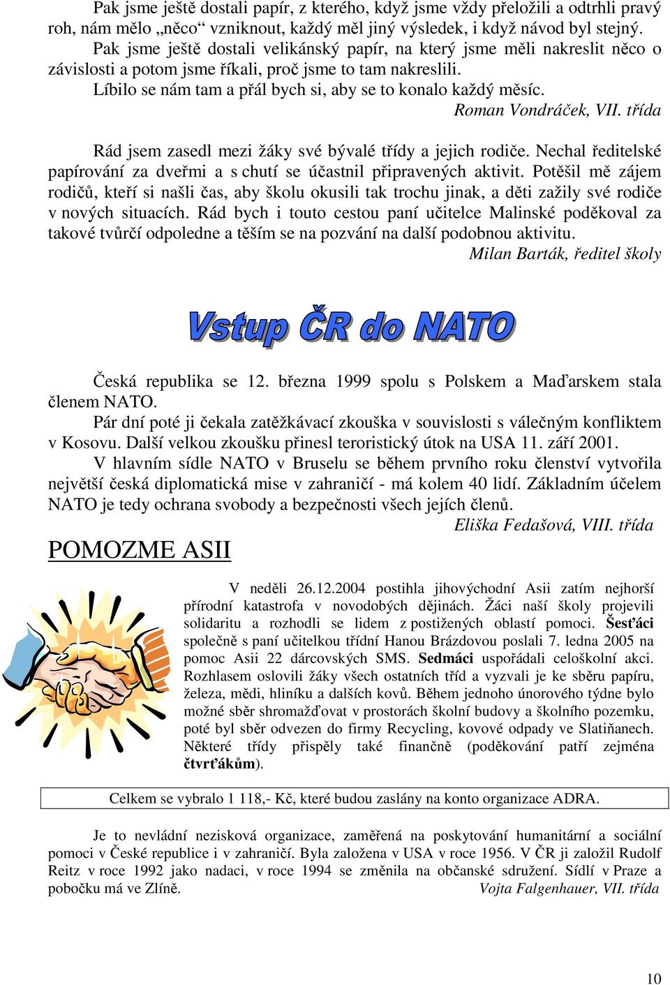 Líbilo se nám tam a přál bych si, aby se to konalo každý měsíc. Roman Vondráček, VII. třída Rád jsem zasedl mezi žáky své bývalé třídy a jejich rodiče.