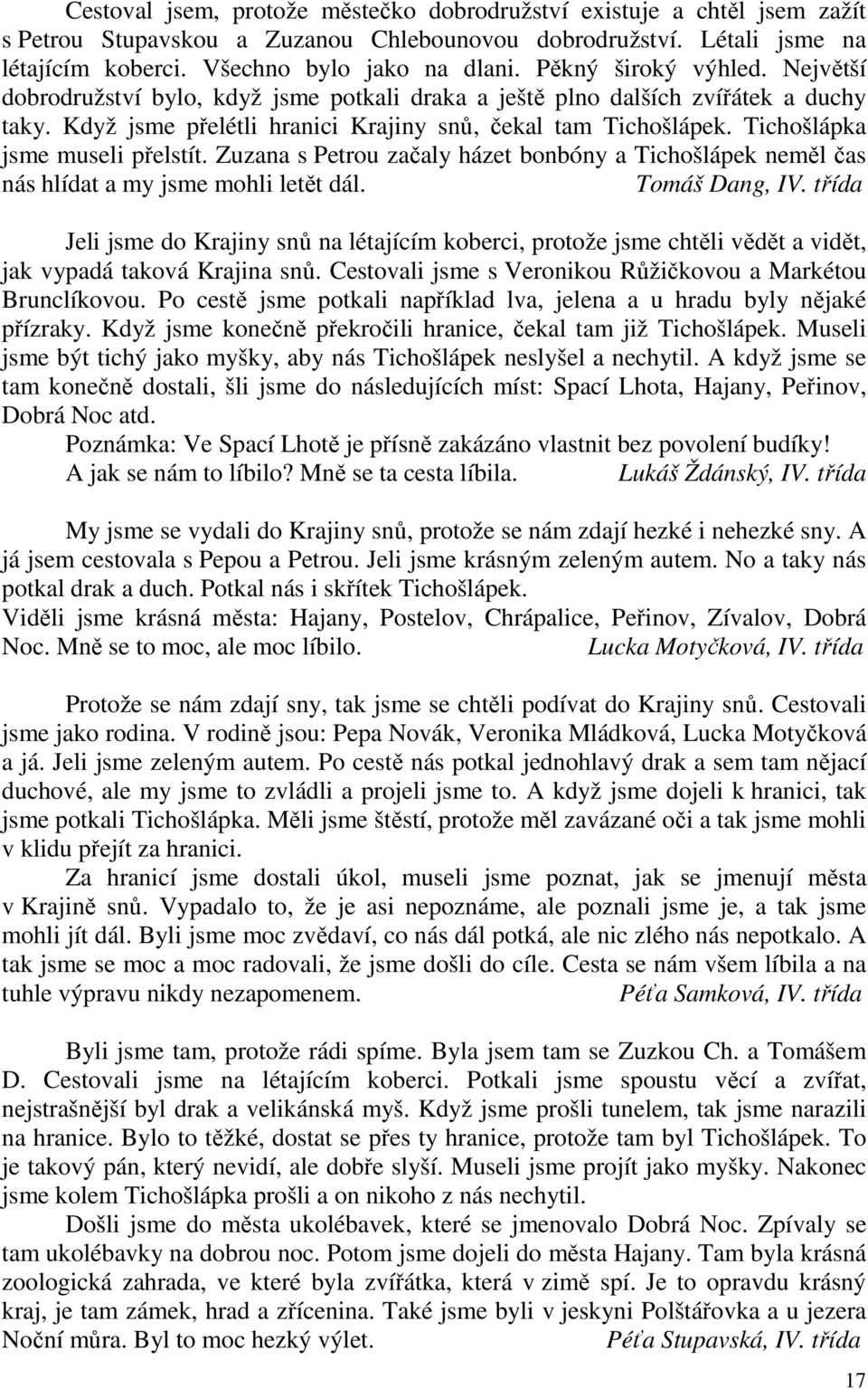 Tichošlápka jsme museli přelstít. Zuzana s Petrou začaly házet bonbóny a Tichošlápek neměl čas nás hlídat a my jsme mohli letět dál. Tomáš Dang, IV.