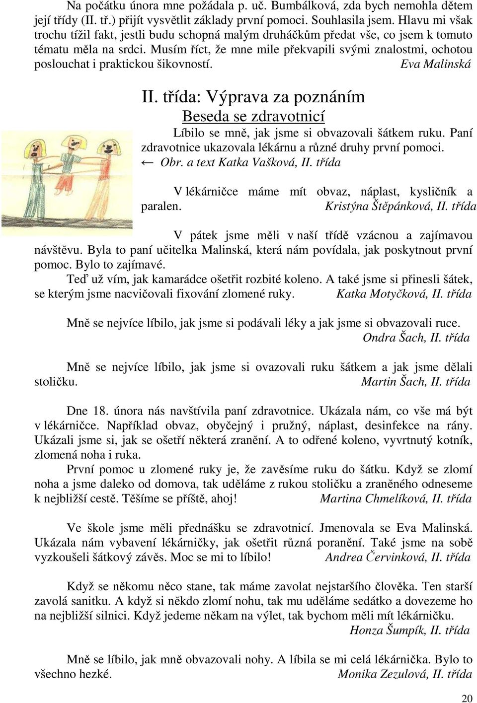 Musím říct, že mne mile překvapili svými znalostmi, ochotou poslouchat i praktickou šikovností. Eva Malinská II.