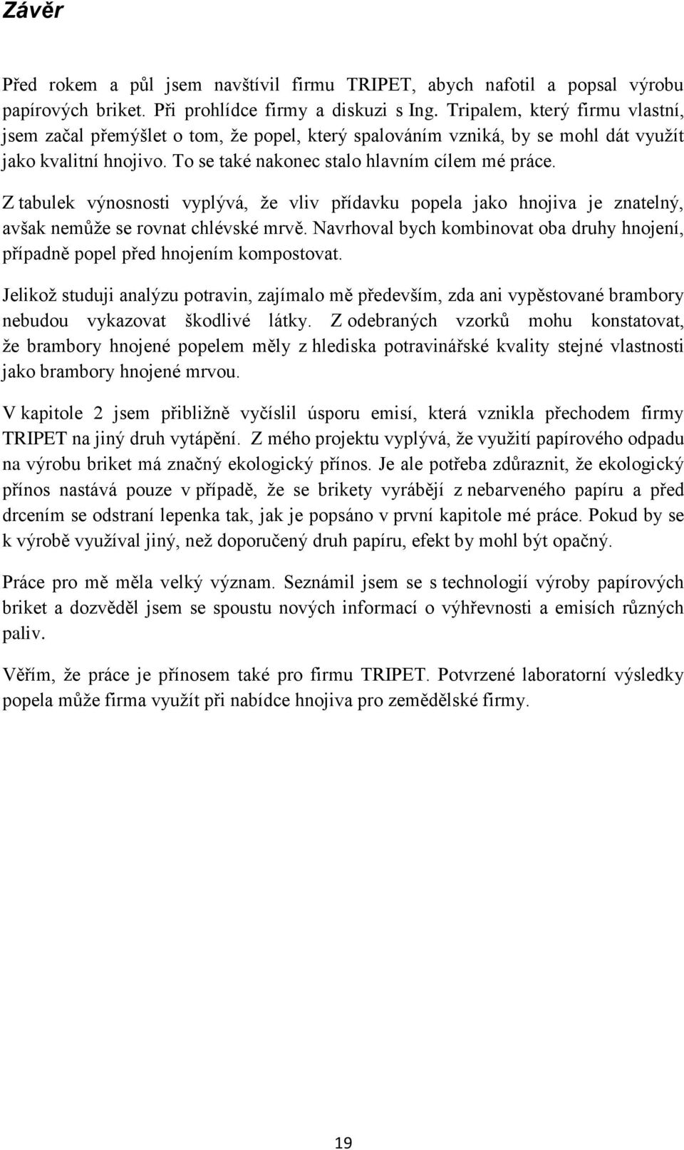 Z tabulek výnosnosti vyplývá, že vliv přídavku popela jako hnojiva je znatelný, avšak nemůže se rovnat chlévské mrvě.