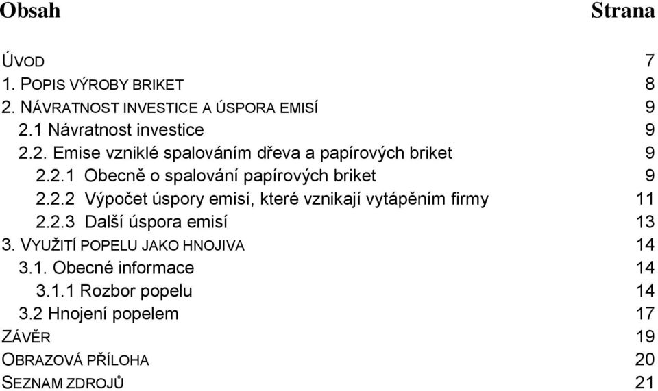 2.2 Výpočet úspory emisí, které vznikají vytápěním firmy 11 2.2.3 Další úspora emisí 13 3.