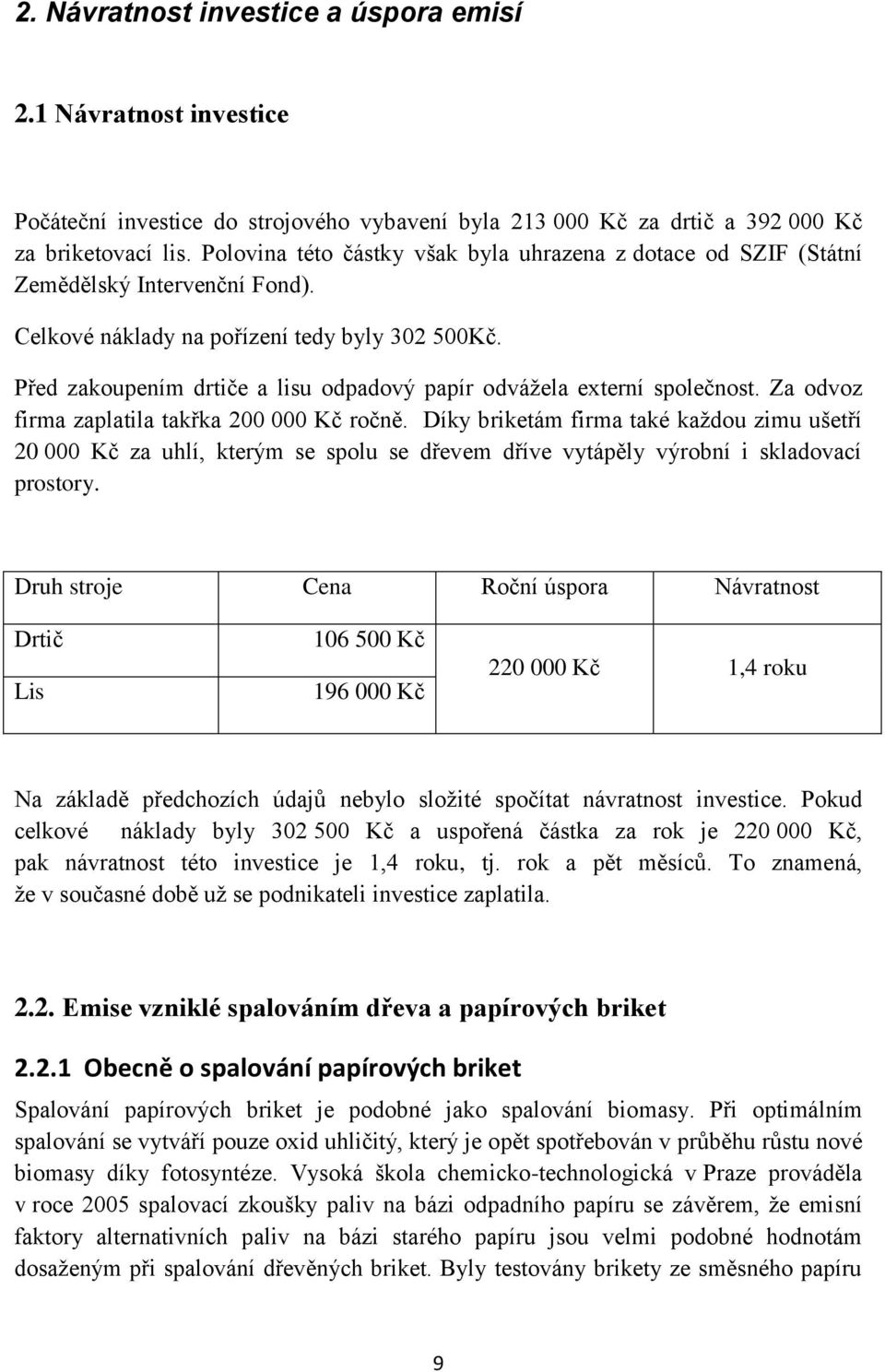 Před zakoupením drtiče a lisu odpadový papír odvážela externí společnost. Za odvoz firma zaplatila takřka 200 000 Kč ročně.