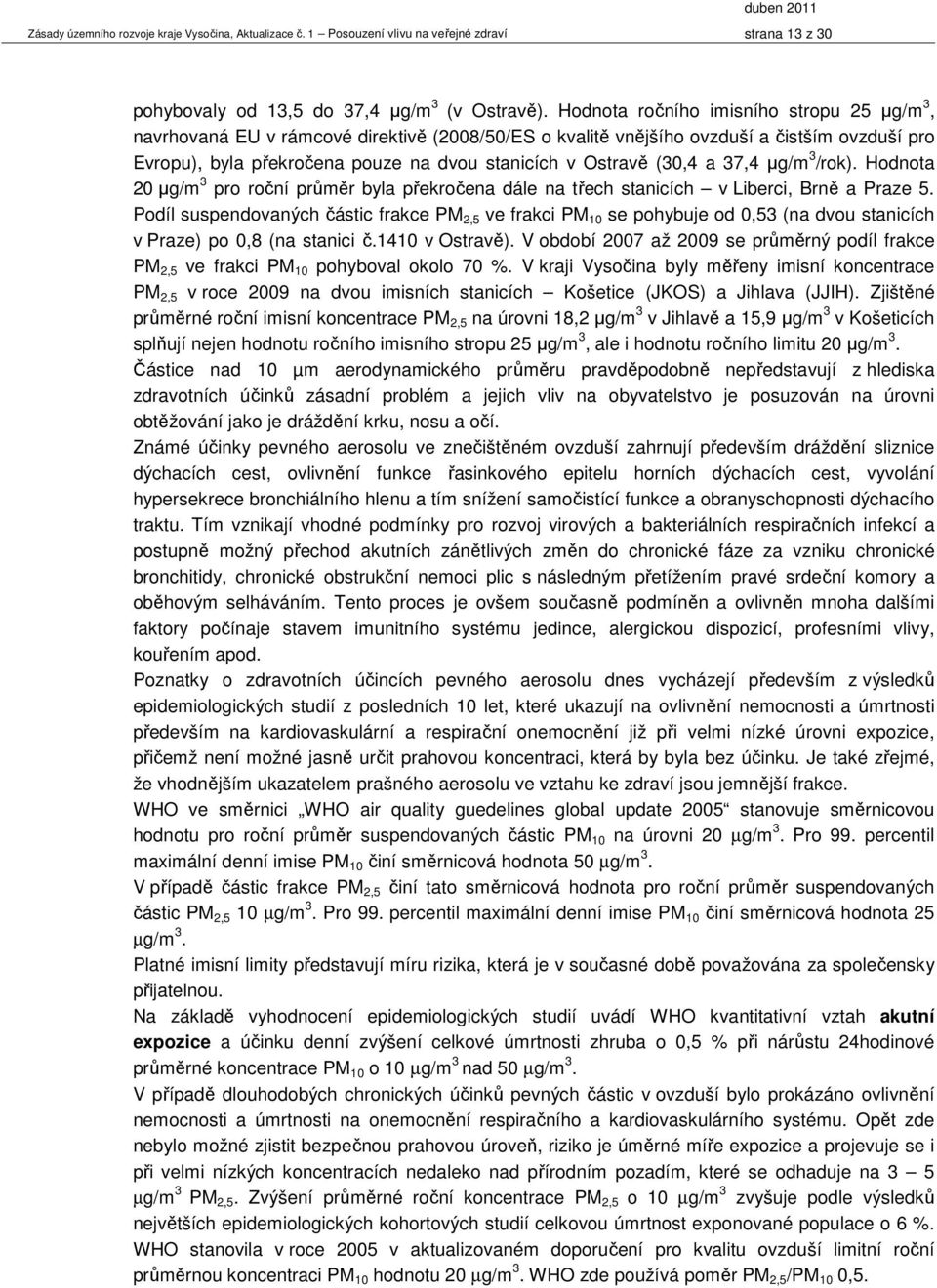 (30,4 a 37,4 µg/m 3 /rok). Hodnota 20 µg/m 3 pro roční průměr byla překročena dále na třech stanicích v Liberci, Brně a Praze 5.