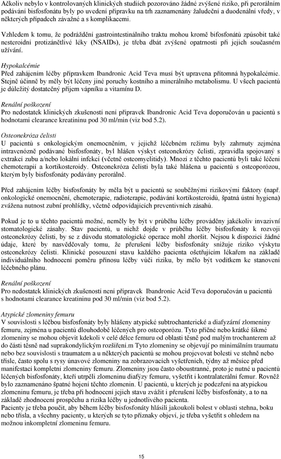 Vzhledem k tomu, že podráždění gastrointestinálního traktu mohou kromě bifosfonátů způsobit také nesteroidní protizánětlivé léky (NSAIDs), je třeba dbát zvýšené opatrnosti při jejich současném