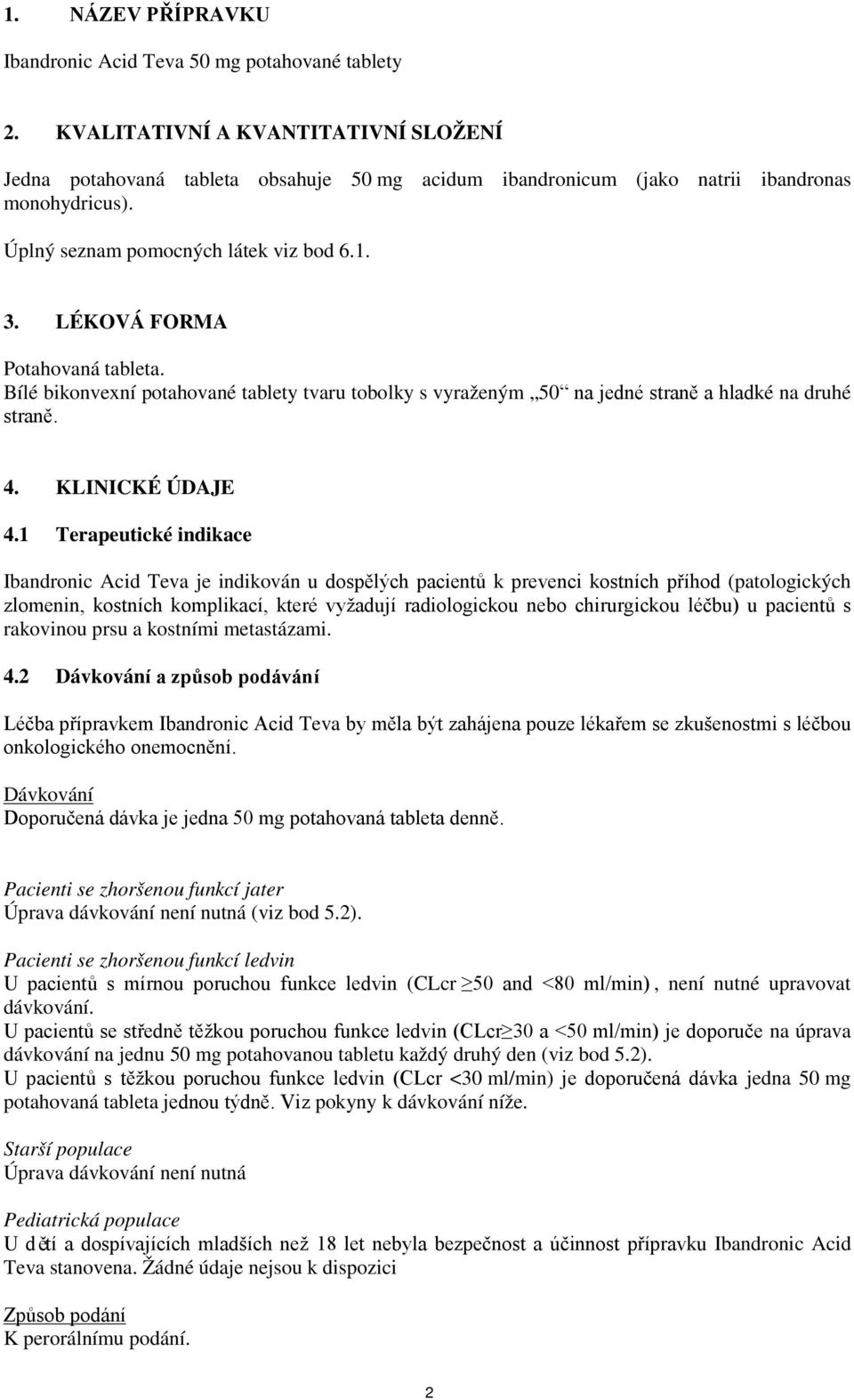 LÉKOVÁ FORMA Potahovaná tableta. Bílé bikonvexní potahované tablety tvaru tobolky s vyraženým 50 na jedné straně a hladké na druhé straně. 4. KLINICKÉ ÚDAJE 4.