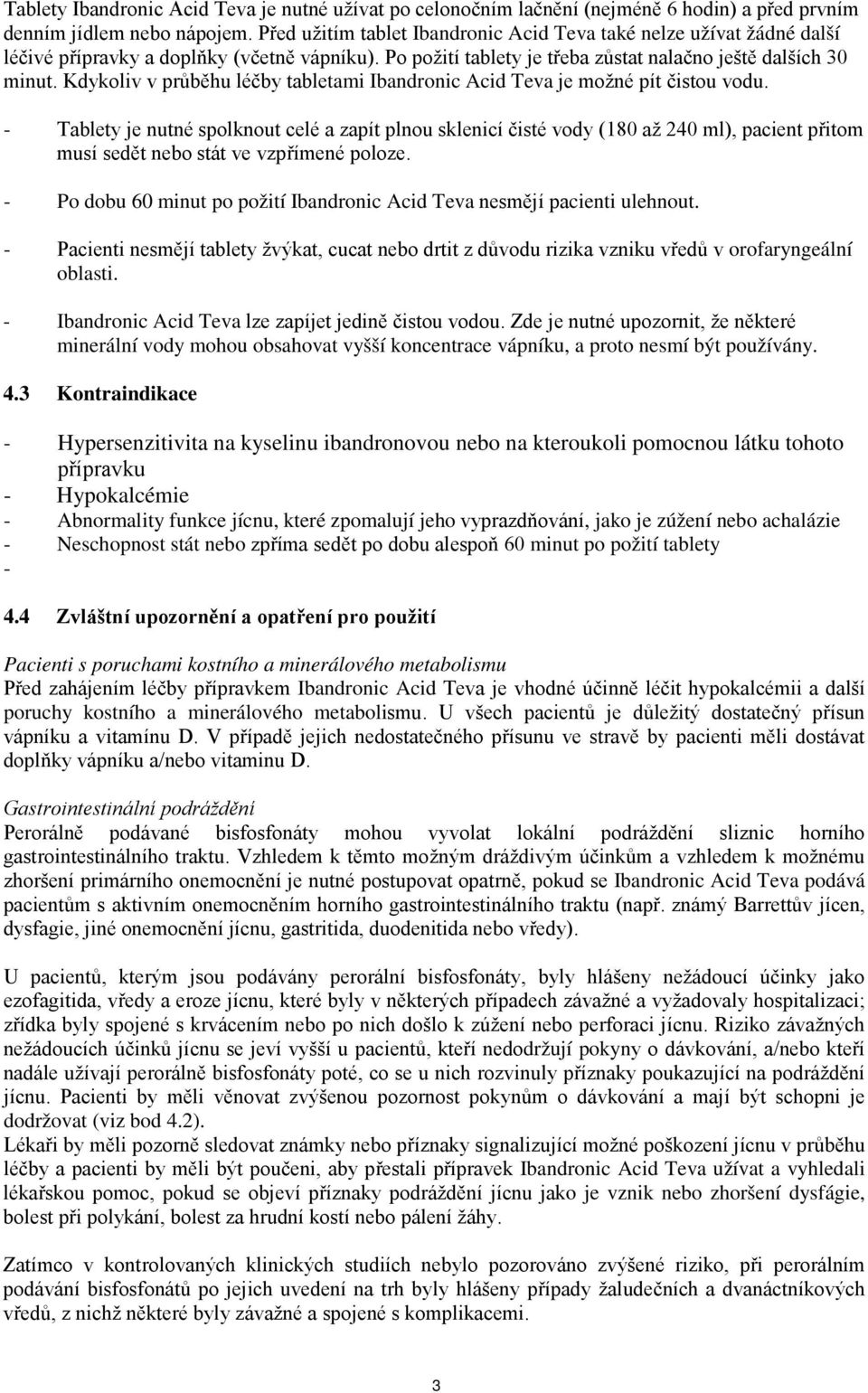 Kdykoliv v průběhu léčby tabletami Ibandronic Acid Teva je možné pít čistou vodu.