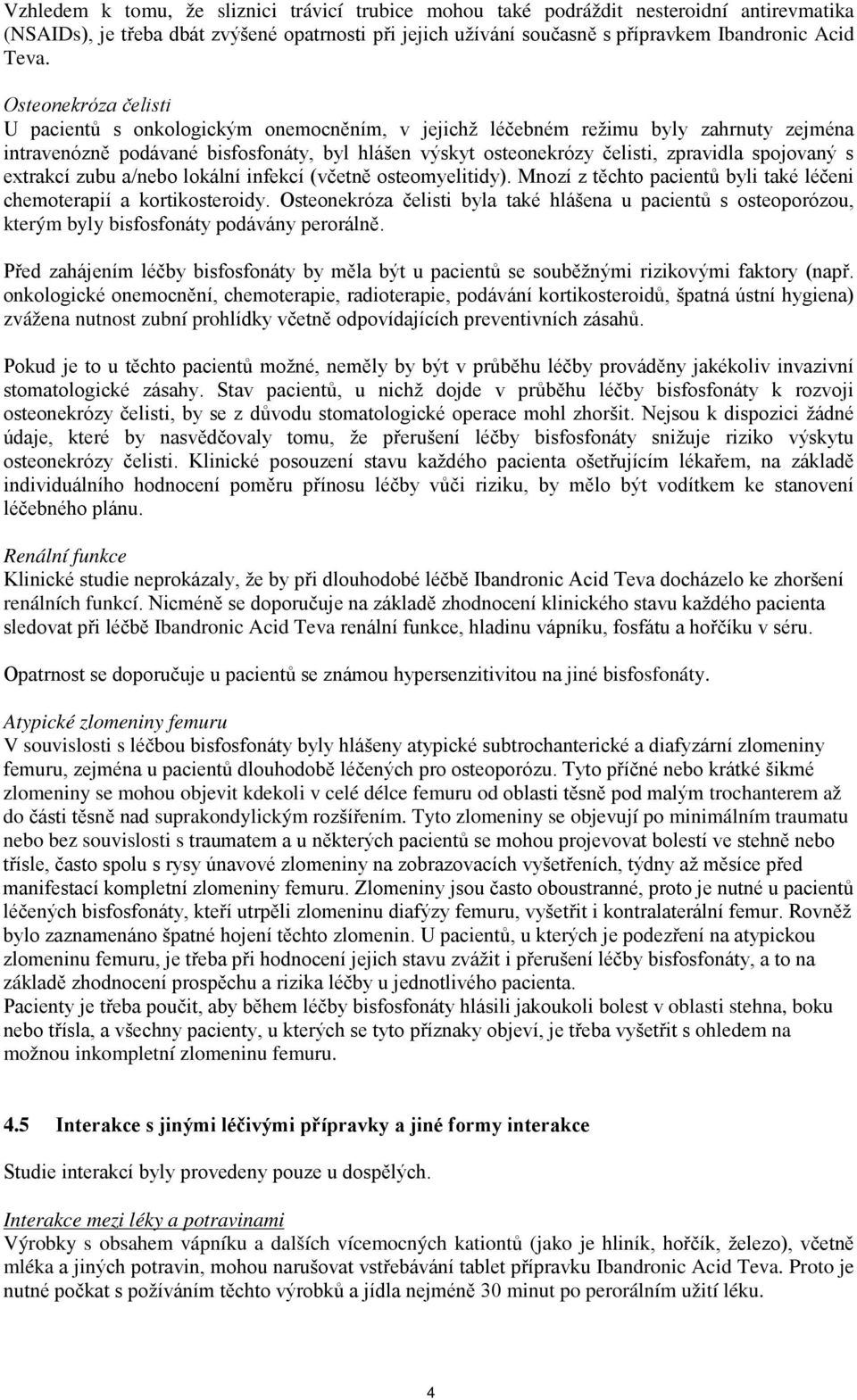 spojovaný s extrakcí zubu a/nebo lokální infekcí (včetně osteomyelitidy). Mnozí z těchto pacientů byli také léčeni chemoterapií a kortikosteroidy.