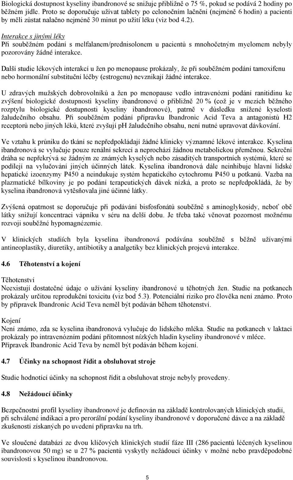 Interakce s jinými léky Při souběžném podání s melfalanem/prednisolonem u pacientů s mnohočetným myelomem nebyly pozorovány žádné interakce.