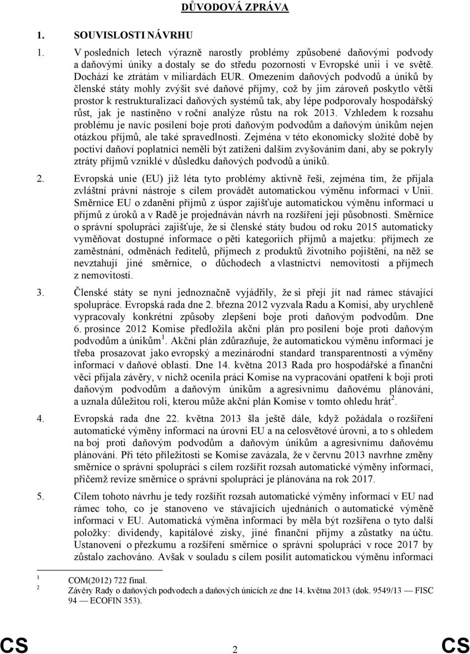 Omezením daňových podvodů a úniků by členské státy mohly zvýšit své daňové příjmy, což by jim zároveň poskytlo větší prostor k restrukturalizaci daňových systémů tak, aby lépe podporovaly hospodářský