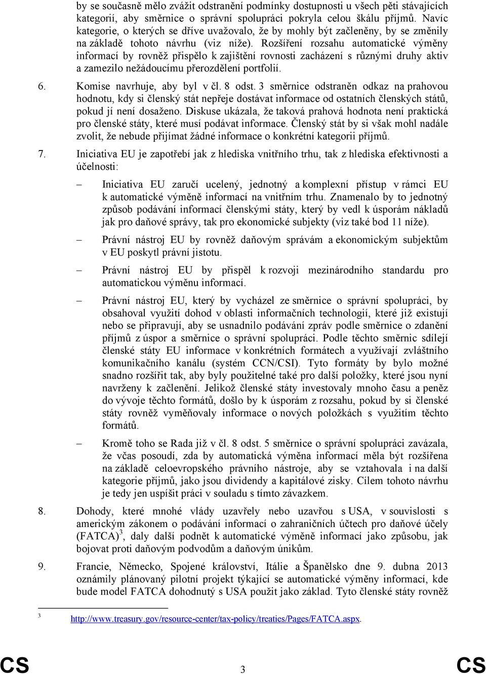 Rozšíření rozsahu automatické výměny informací by rovněž přispělo k zajištění rovnosti zacházení s různými druhy aktiv a zamezilo nežádoucímu přerozdělení portfolií. 6. Komise navrhuje, aby byl v čl.