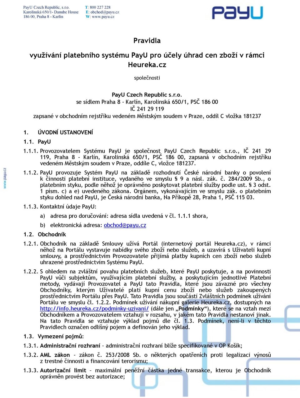 1.1.2. PayU provozuje Systém PayU na základě rozhodnutí České národní banky o povolení k činnosti platební instituce, vydaného ve smyslu 9 a násl. zák. č. 284/2009 Sb.