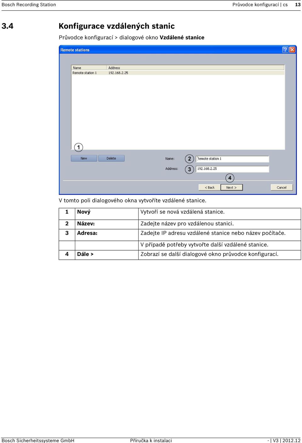 vzdálené stanice. 1 Nový Vytvoří se nová vzdálená stanice. 2 Název: Zadejte název pro vzdálenou stanici.