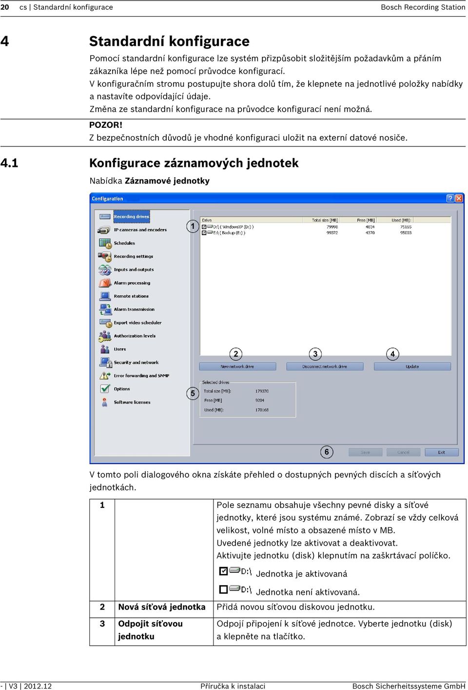 Změna ze standardní konfigurace na průvodce konfigurací není možná. POZOR! Z bezpečnostních důvodů je vhodné konfiguraci uložit na externí datové nosiče. 4.