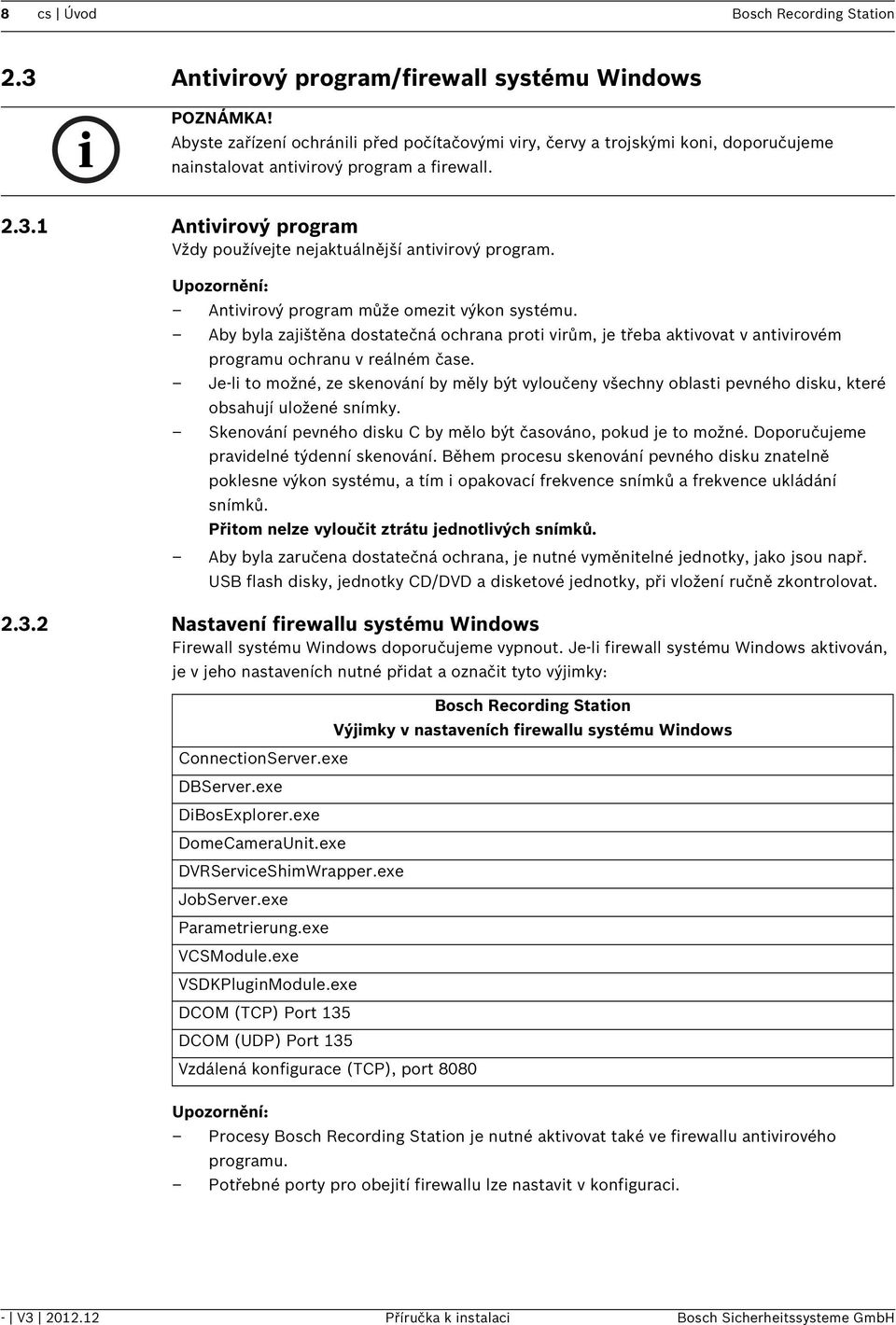 1 Antivirový program Vždy používejte nejaktuálnější antivirový program. Antivirový program může omezit výkon systému.