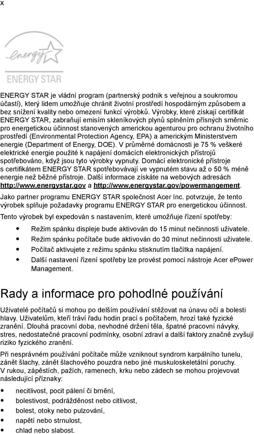 Výrobky, které získají certifikát ENERGY STAR, zabraňují emisím skleníkových plynů splněním přísných směrnic pro energetickou účinnost stanovených americkou agenturou pro ochranu životního prostředí