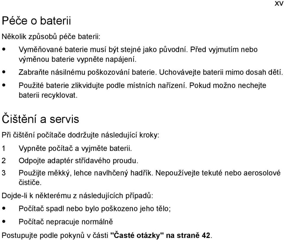 Čištění a servis Při čištění počítače dodržujte následující kroky: 1 Vypněte počítač a vyjměte baterii. 2 Odpojte adaptér střídavého proudu. 3 Použijte měkký, lehce navlhčený hadřík.