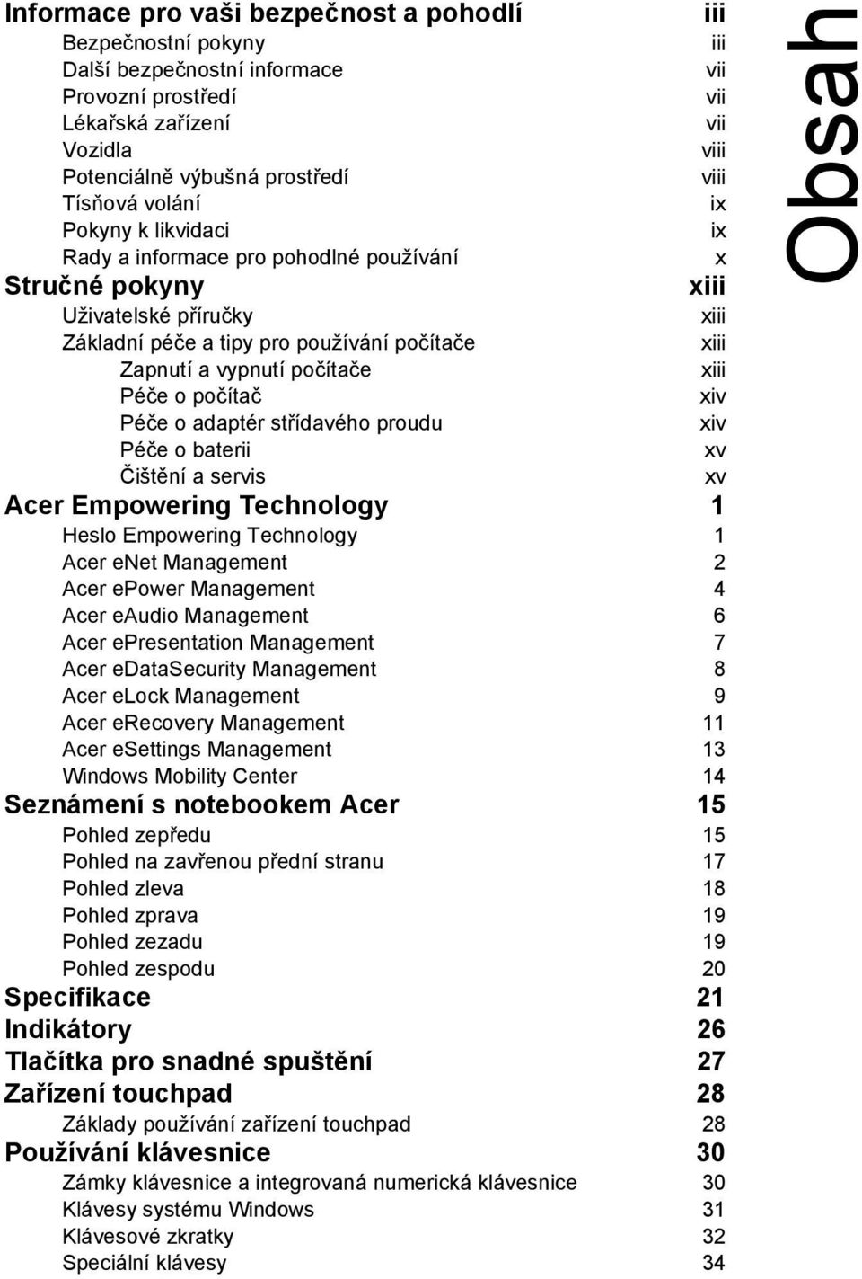 počítače xiii Péče o počítač xiv Péče o adaptér střídavého proudu xiv Péče o baterii xv Čištění a servis xv Acer Empowering Technology 1 Heslo Empowering Technology 1 Acer enet Management 2 Acer