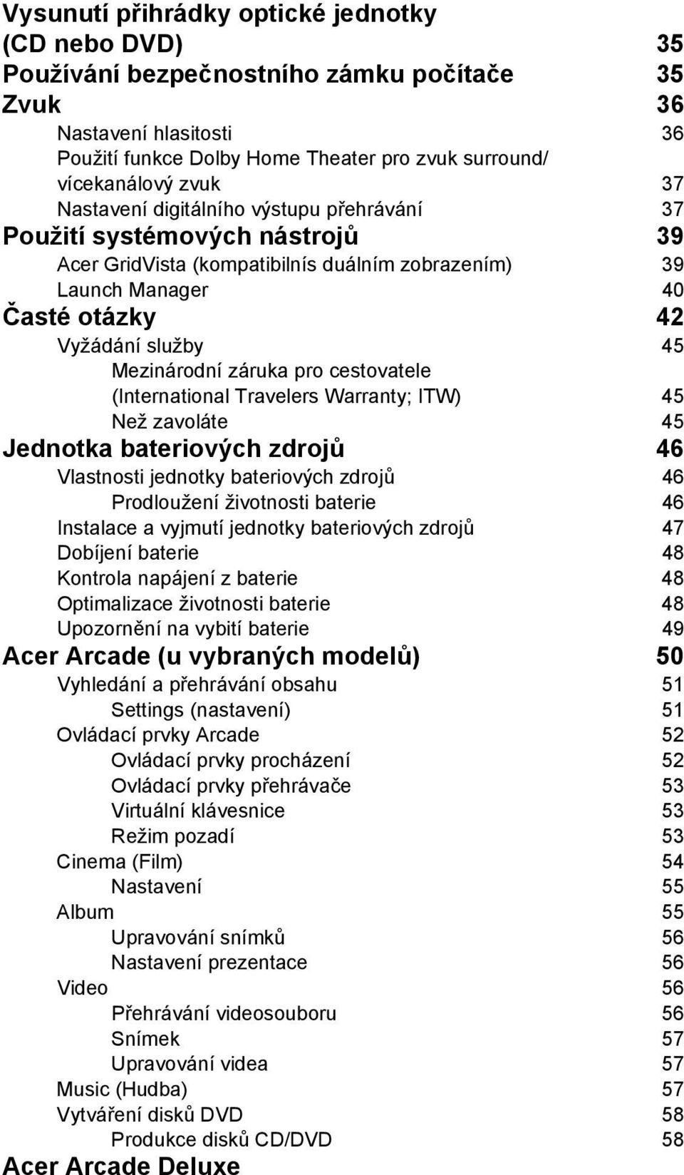 záruka pro cestovatele (International Travelers Warranty; ITW) 45 Než zavoláte 45 Jednotka bateriových zdrojů 46 Vlastnosti jednotky bateriových zdrojů 46 Prodloužení životnosti baterie 46 Instalace