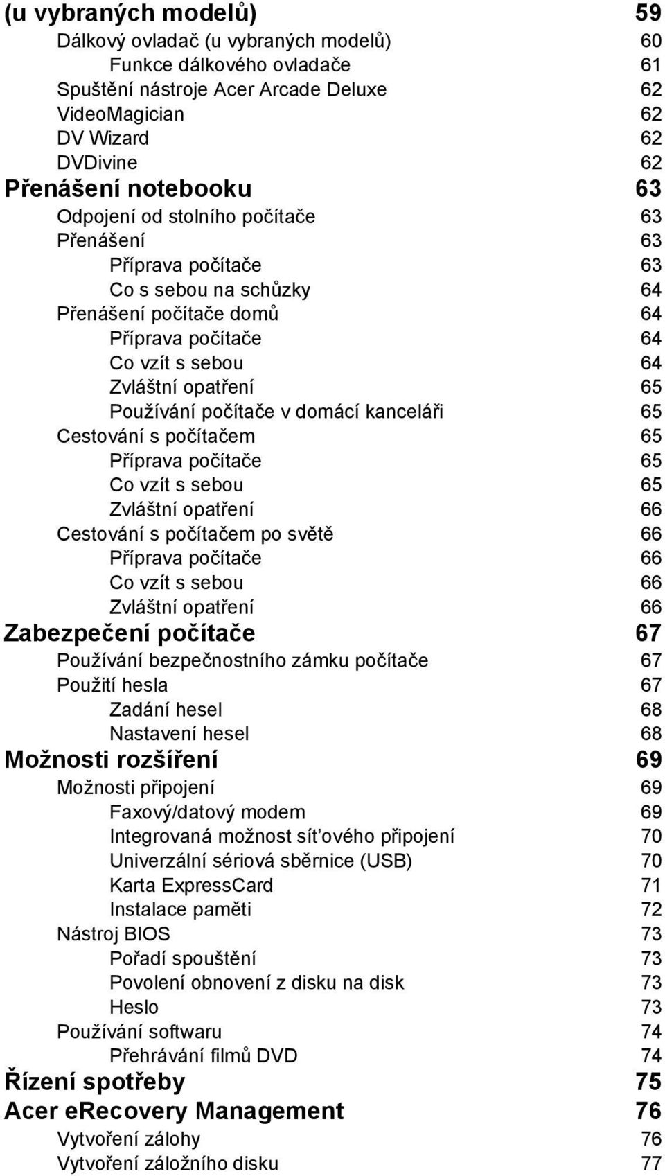 v domácí kanceláři 65 Cestování s počítačem 65 Příprava počítače 65 Co vzít s sebou 65 Zvláštní opatření 66 Cestování s počítačem po světě 66 Příprava počítače 66 Co vzít s sebou 66 Zvláštní opatření