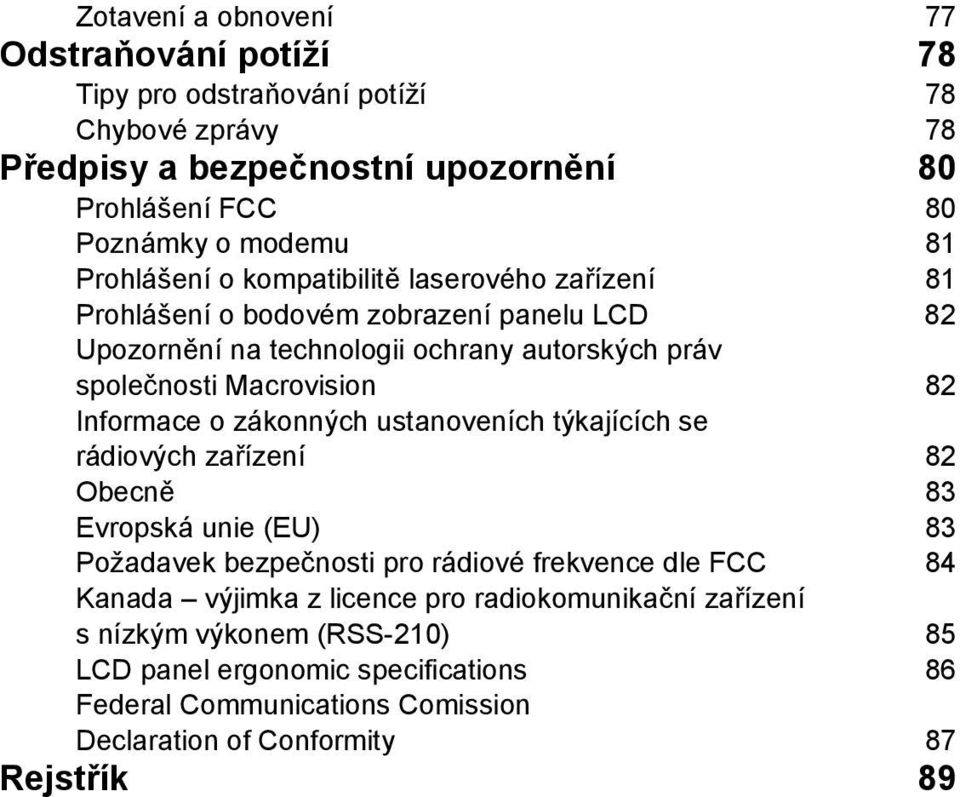 Informace o zákonných ustanoveních týkajících se rádiových zařízení 82 Obecně 83 Evropská unie (EU) 83 Požadavek bezpečnosti pro rádiové frekvence dle FCC 84 Kanada výjimka z