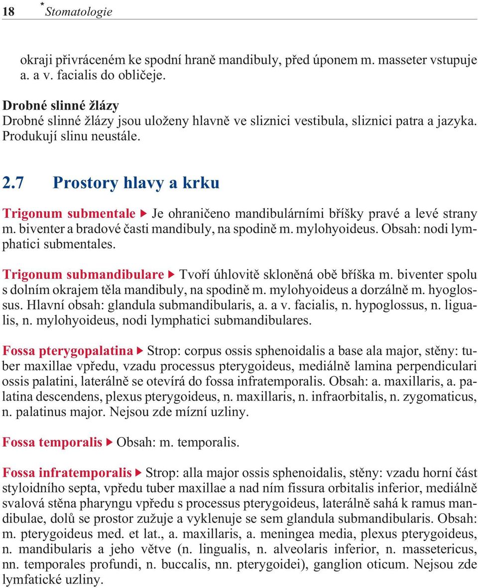 7 Prostory hlavy a krku Trigonum submentale Je ohranièeno mandibulárními bøíšky pravé a levé strany m. biventer a bradové èasti mandibuly, na spodinì m. mylohyoideus.