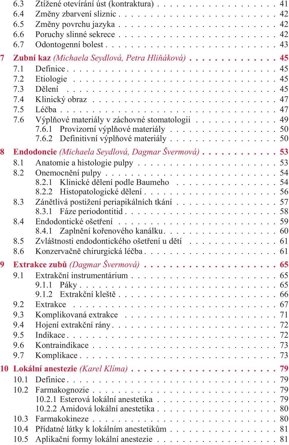 ..49 7.6.1 Provizorní výplòové materiály...50 7.6.2 Definitivní výplòové materiály...50 8 Endodoncie (Michaela Seydlová, Dagmar Švermová)...53 8.1 Anatomie a histologie pulpy...53 8.2 Onemocnìní pulpy.