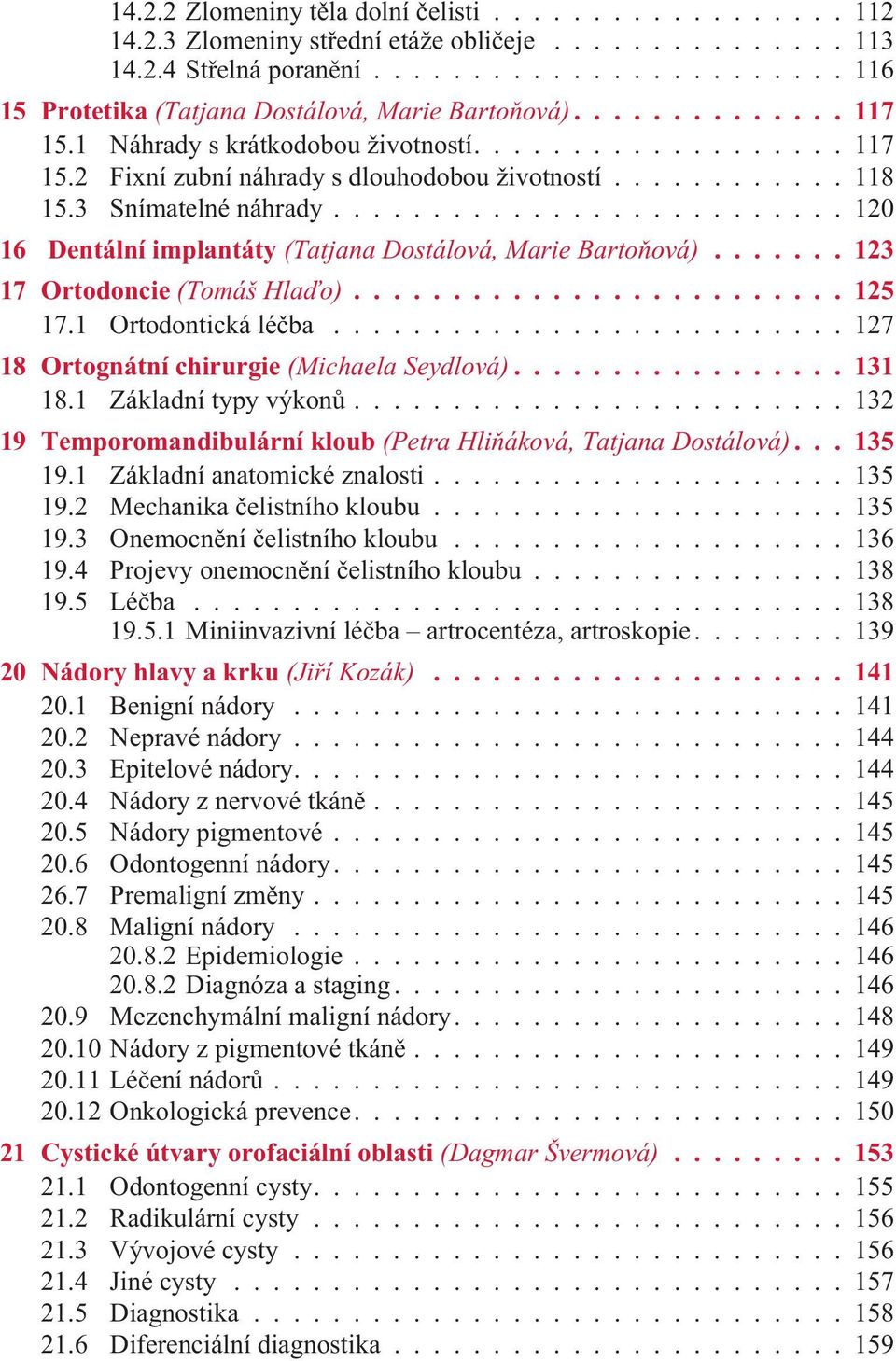 ..123 17 Ortodoncie (Tomáš Hlaïo)...125 17.1 Ortodontická léèba...127 18 Ortognátní chirurgie (Michaela Seydlová)...131 18.1 Základní typy výkonù.