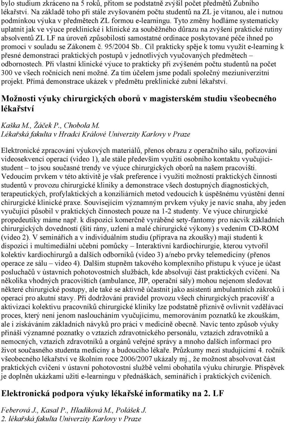 Tyto změny hodláme systematicky uplatnit jak ve výuce preklinické i klinické za souběžného důrazu na zvýšení praktické rutiny absolventů ZL LF na úroveň způsobilosti samostatné ordinace poskytované