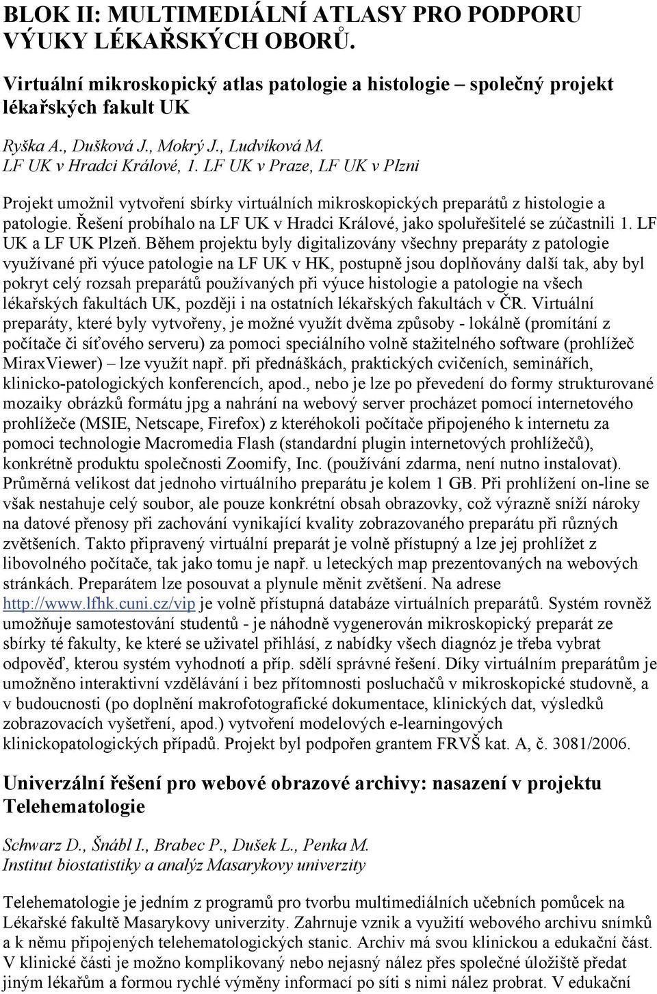 Řešení probíhalo na LF UK v Hradci Králové, jako spoluřešitelé se zúčastnili 1. LF UK a LF UK Plzeň.