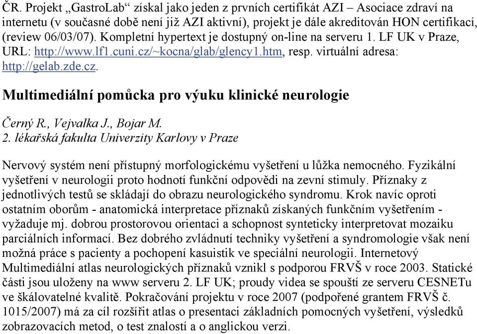 , Vejvalka J., Bojar M. 2. lékařská fakulta Univerzity Karlovy v Praze Nervový systém není přístupný morfologickému vyšetření u lůžka nemocného.