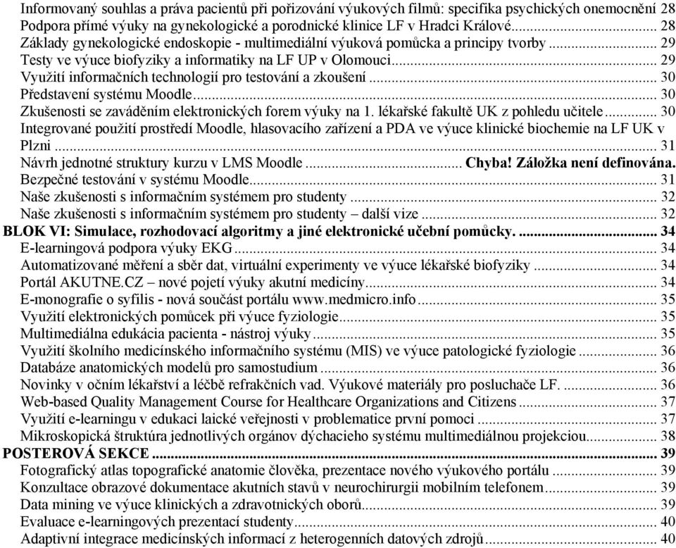 .. 29 Využití informačních technologií pro testování a zkoušení... 30 Představení systému Moodle... 30 Zkušenosti se zaváděním elektronických forem výuky na 1. lékařské fakultě UK z pohledu učitele.