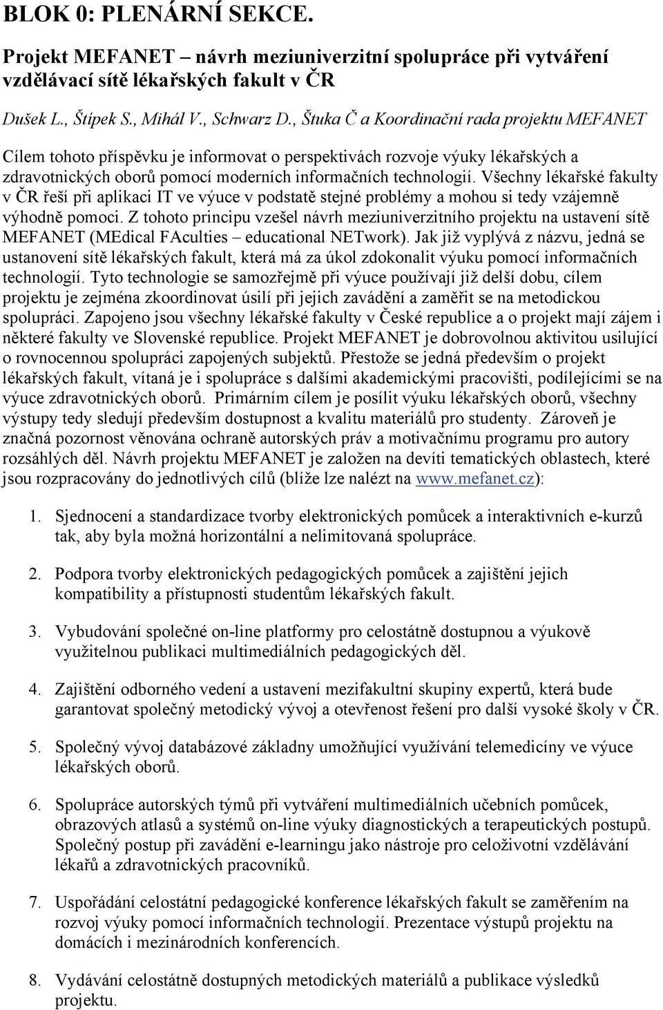 Všechny lékařské fakulty v ČR řeší při aplikaci IT ve výuce v podstatě stejné problémy a mohou si tedy vzájemně výhodně pomoci.