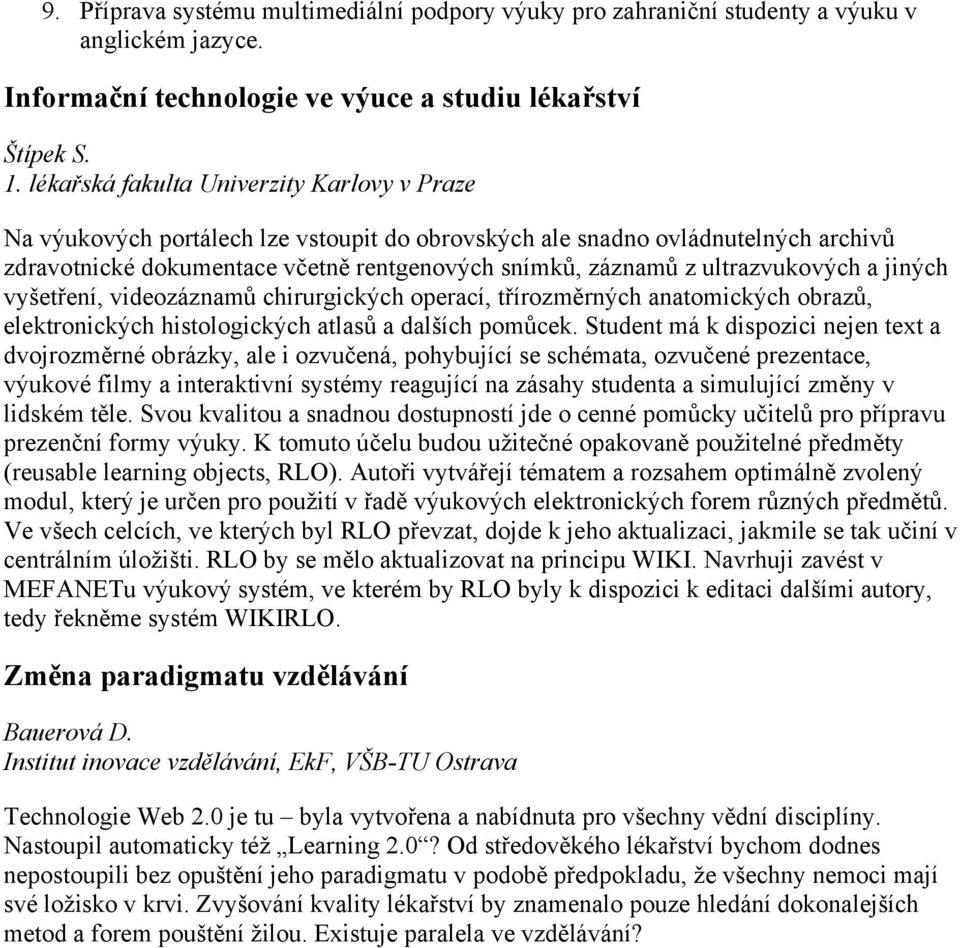 ultrazvukových a jiných vyšetření, videozáznamů chirurgických operací, třírozměrných anatomických obrazů, elektronických histologických atlasů a dalších pomůcek.