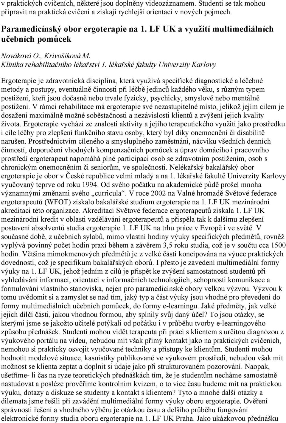 lékařské fakulty Univerzity Karlovy Ergoterapie je zdravotnická disciplína, která využívá specifické diagnostické a léčebné metody a postupy, eventuálně činnosti při léčbě jedinců každého věku, s