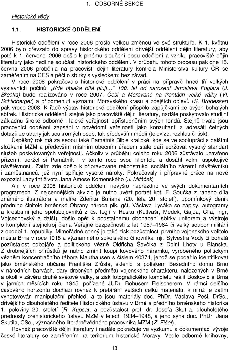 červenci 2006 došlo k plnému sloučení obou oddělení a vzniku pracoviště dějin literatury jako nedílné součásti historického oddělení. V průběhu tohoto procesu pak dne 15.