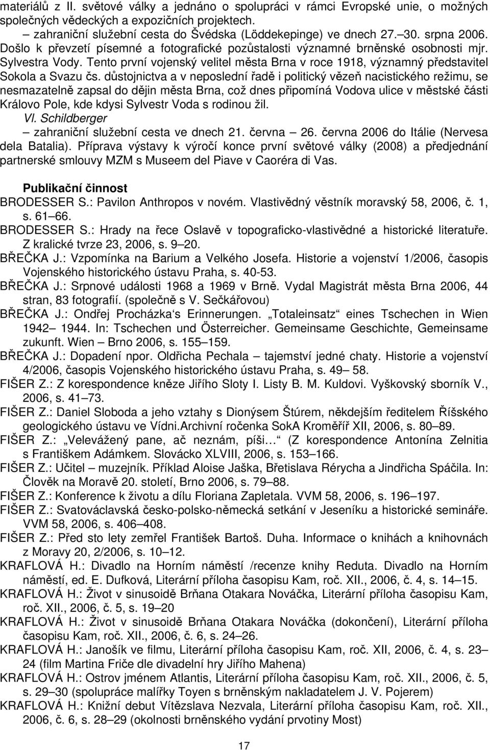 Tento první vojenský velitel města Brna v roce 1918, významný představitel Sokola a Svazu čs.