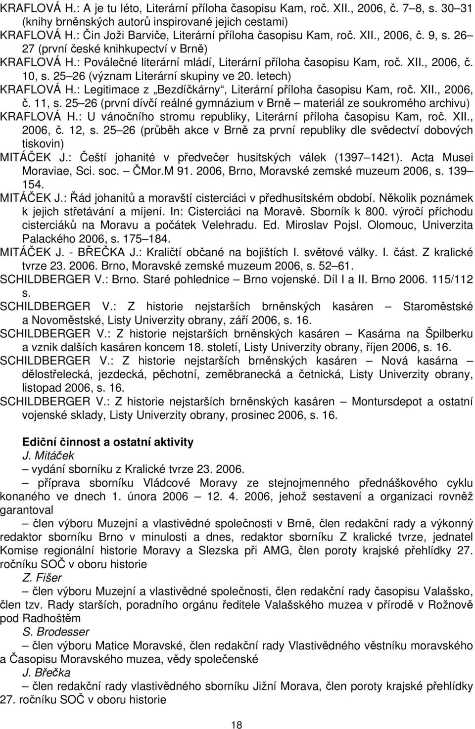 25 26 (význam Literární skupiny ve 20. letech) KRAFLOVÁ H.: Legitimace z Bezdíčkárny, Literární příloha časopisu Kam, roč. XII., 2006, č. 11, s.