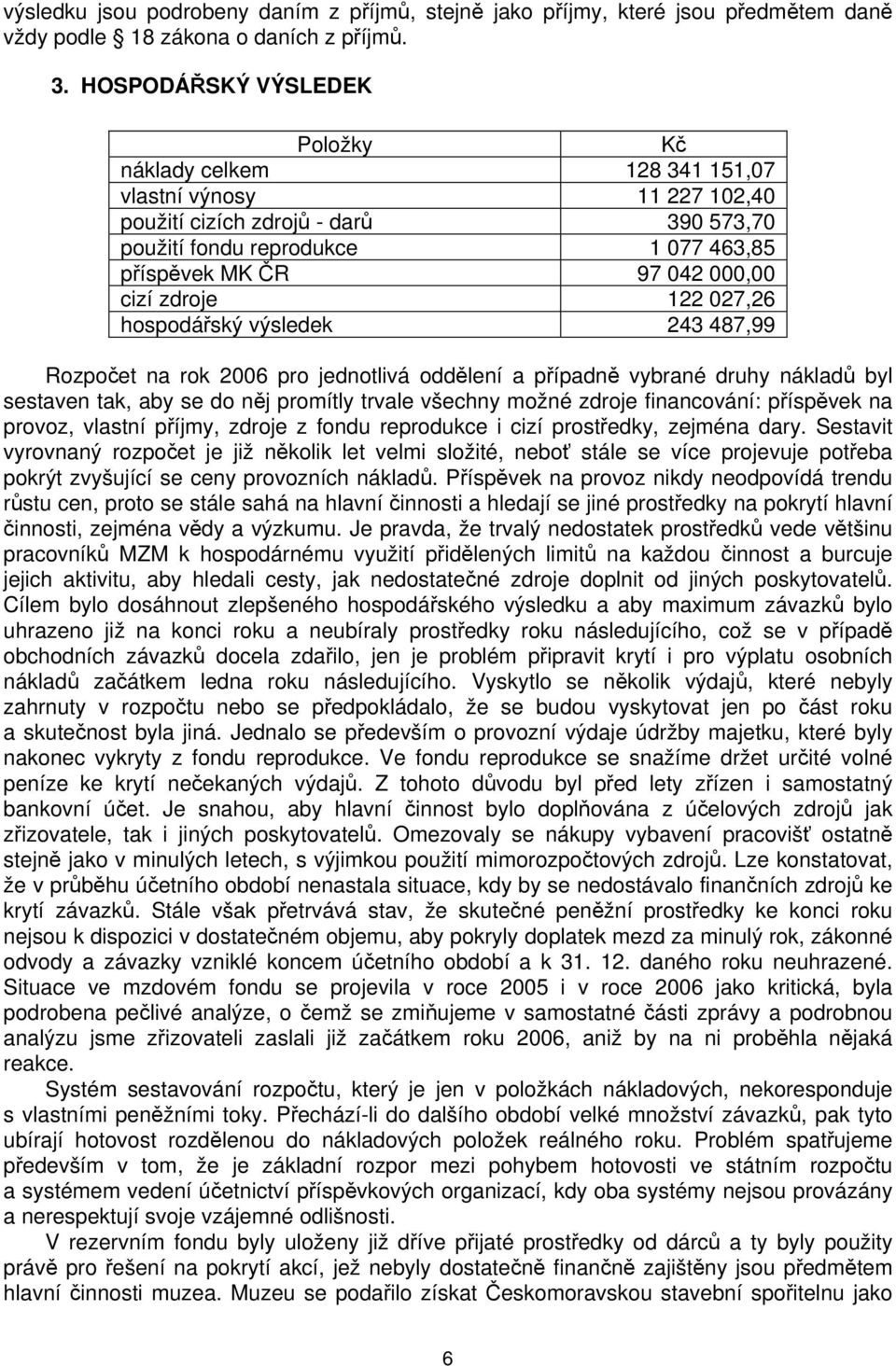 cizí zdroje 122 027,26 hospodářský výsledek 243 487,99 Rozpočet na rok 2006 pro jednotlivá oddělení a případně vybrané druhy nákladů byl sestaven tak, aby se do něj promítly trvale všechny možné